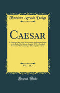 Caesar, Vol. 1 of 2: A History of the Art of War Among the Romans Down to the End of the Roman Empire, With a Detailed Account o