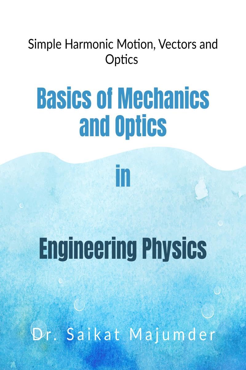 Basic Mechanics and Optics in Engineering Physics: Simple Harmonic Motions, Vector Algebra and Optics in Engineering Physics
