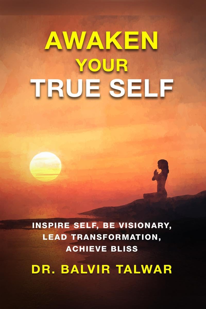 Awaken Your True Self : Inspire Self, Be Visionary, Lead Transformation, Achieve Bliss