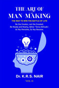 THE ART OF MANMAKING The Way to Win The Battle of Life Vol. 11 : Be the Creator, Not the Created; Be Heady and Hearty, Abhor To