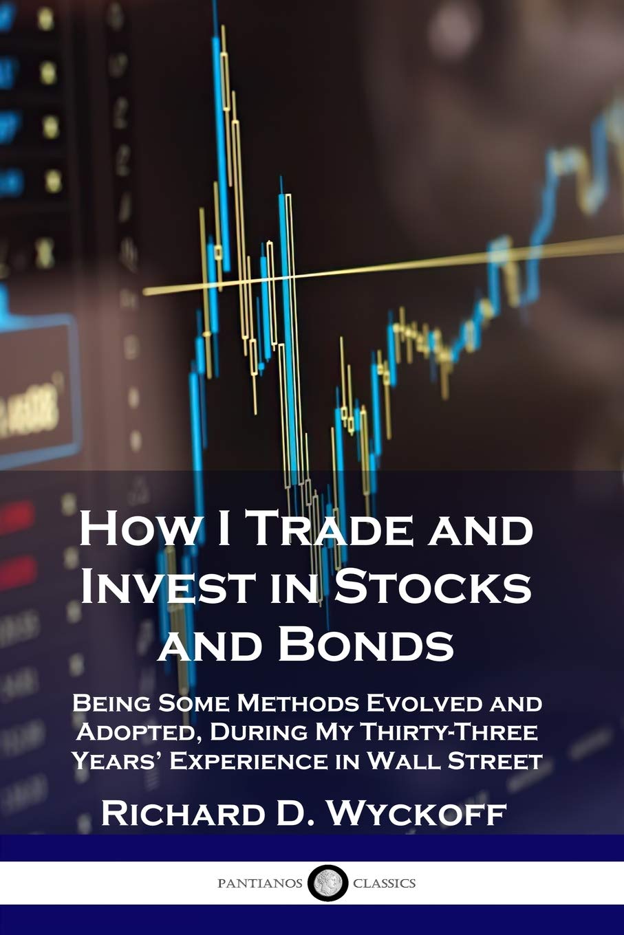 How I Trade and Invest in Stocks and Bonds: Being Some Methods Evolved and Adopted, During My ThirtyThree Years Experience in