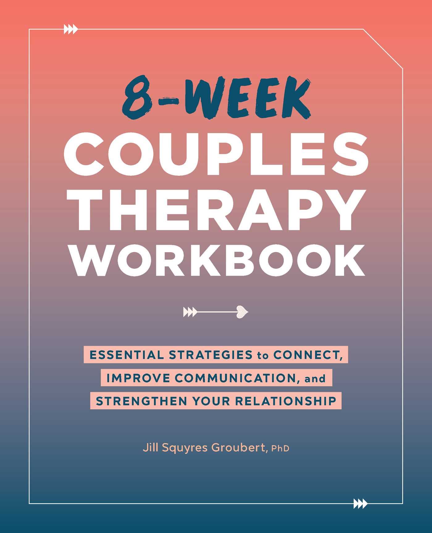 8Week Couples Therapy Workbook: Essential Strategies to Connect, Improve Communication, and Strengthen Your Relationship