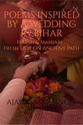 POEMS INSPIRED BY A WEDDING IN BIHAR : Harsh & Manjari : Fresh Dew On An Ancient Path
