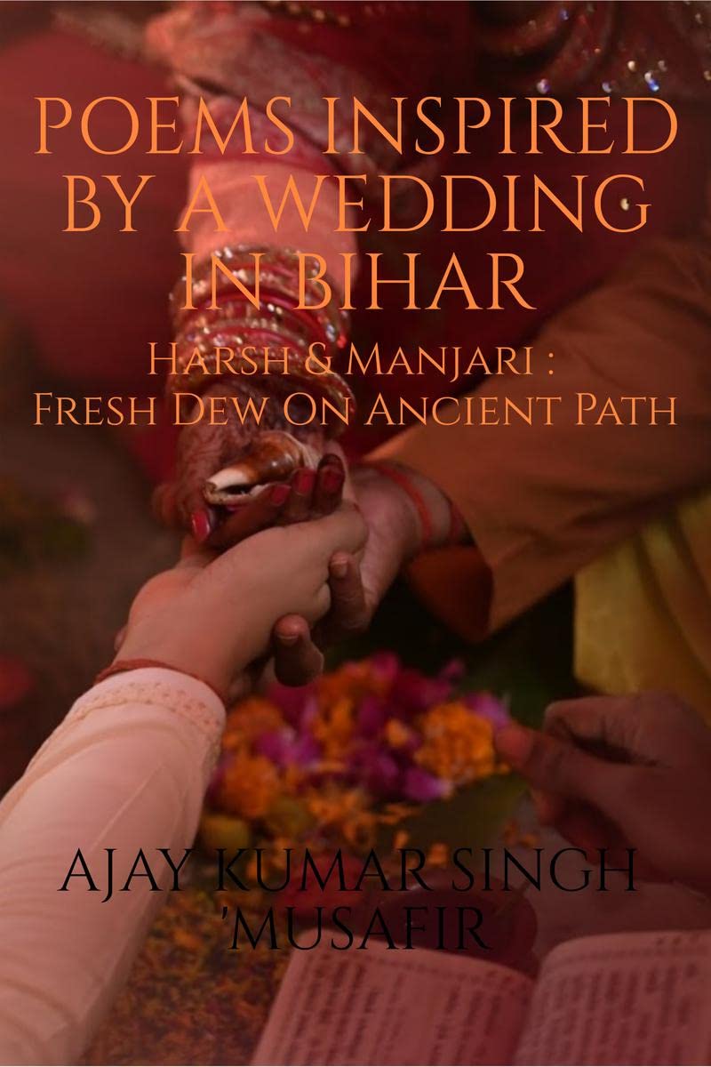 POEMS INSPIRED BY A WEDDING IN BIHAR : Harsh & Manjari : Fresh Dew On An Ancient Path
