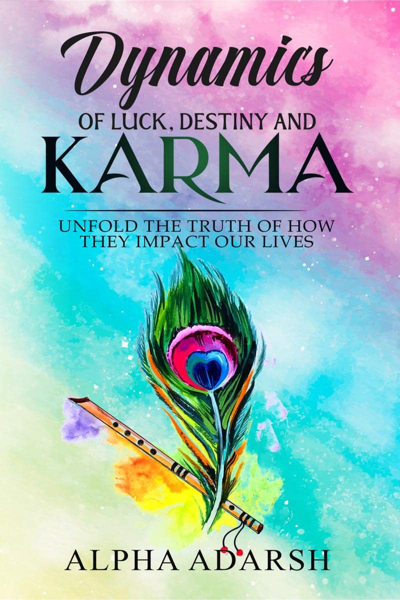 Dynamics Of Luck, Destiny And Karma : Unfold The Truth Of How They Impact Our Lives