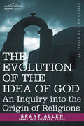 The Evolution of the Idea of God: An Inquiry into the Origin of Religions
