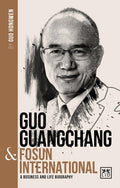 Guo Guangchang & Fosun International: A biography of one of Chinas greatest entrepreneurs (Chinas Leading Entrepreneurs and En