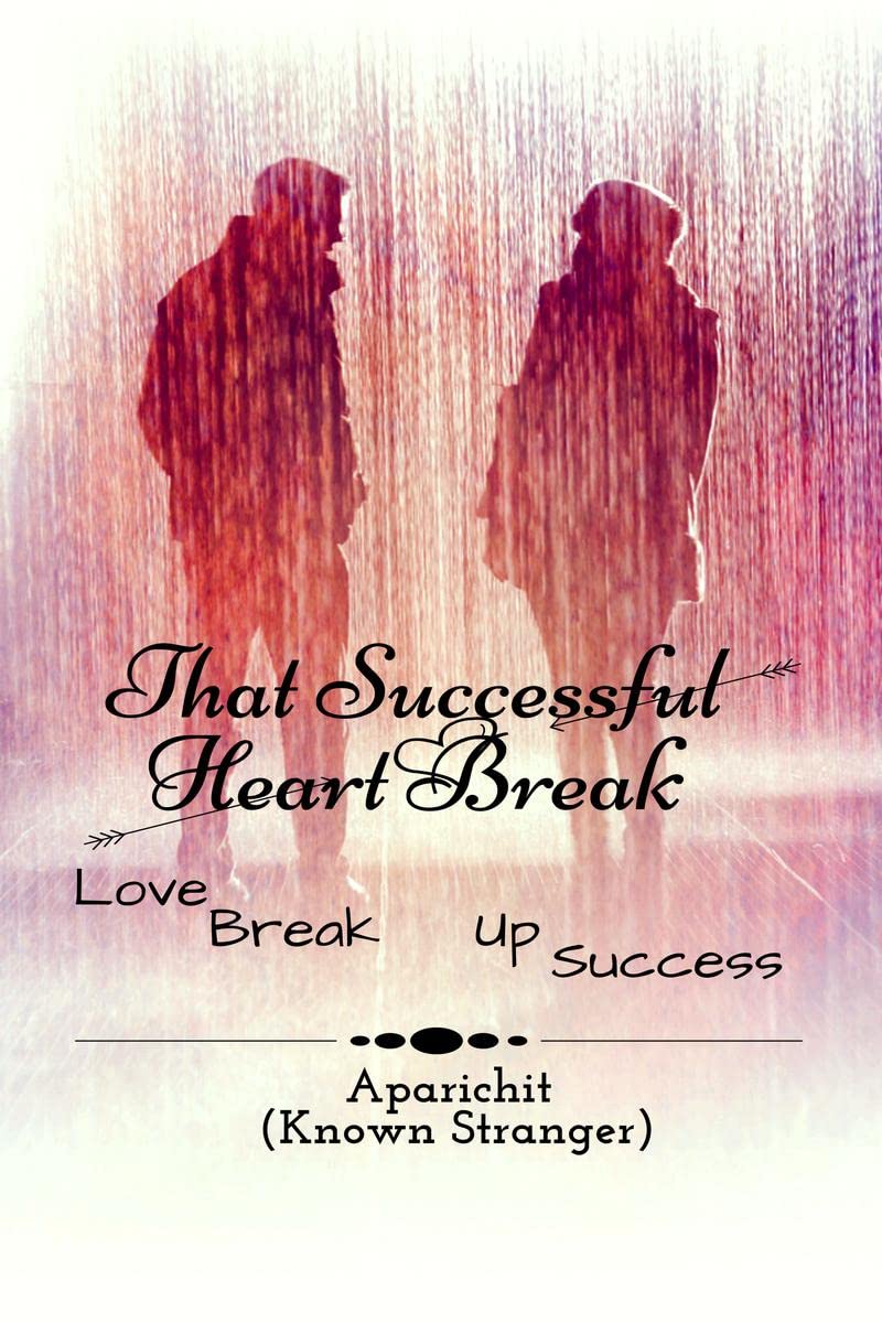 That Successful Heart Break : Love, Breakup, Success