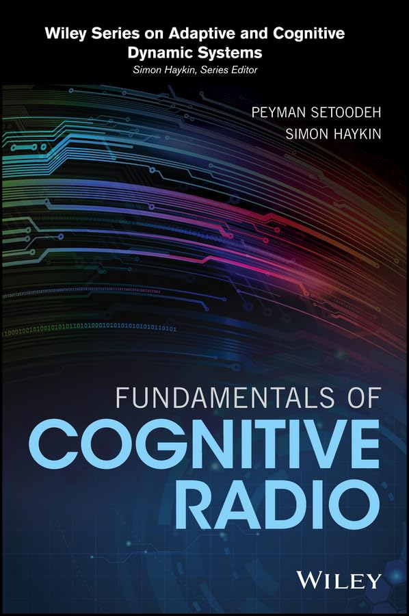 Fundamentals of Cognitive Radio (Adaptive and Cognitive Dynamic Systems: Signal Processing, Learning, Communications and Control