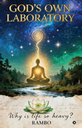 GODS OWN LABORATORY: Why is life so heavy?