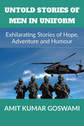 Untold Stories Of Men In Uniform : Exhilarating Stories Of Adventure, Hope And Humour