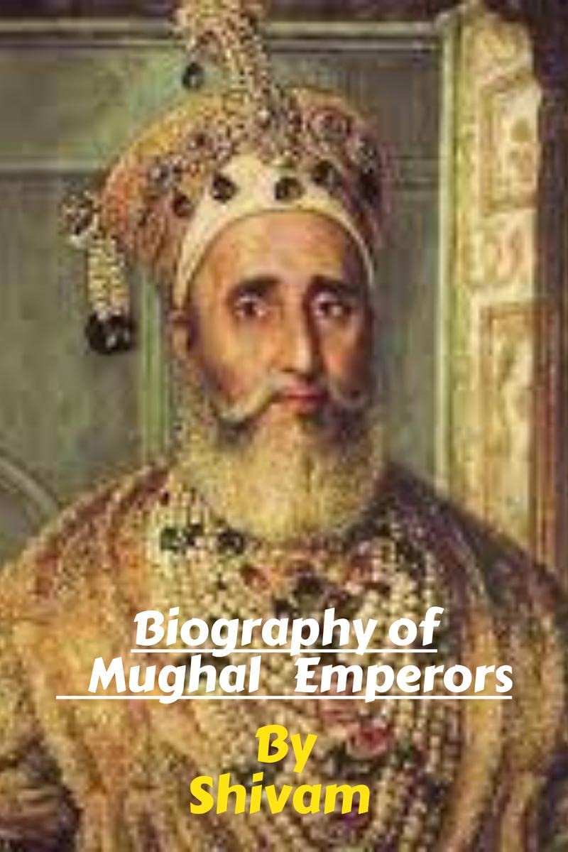 Biography of Mughal Emperors