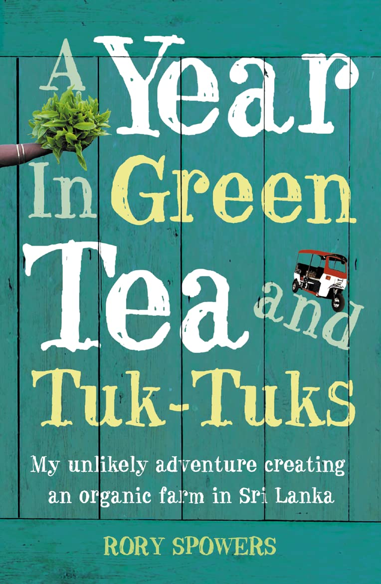 A Year in Green Tea and TukTuks: My unlikely adventure creating an eco farm in Sri Lanka