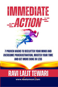 Immediate Action : 7 Proven Hacks to Declutter Your Mind & Overcome Procrastination, Master Your Time & Get More Done in Less