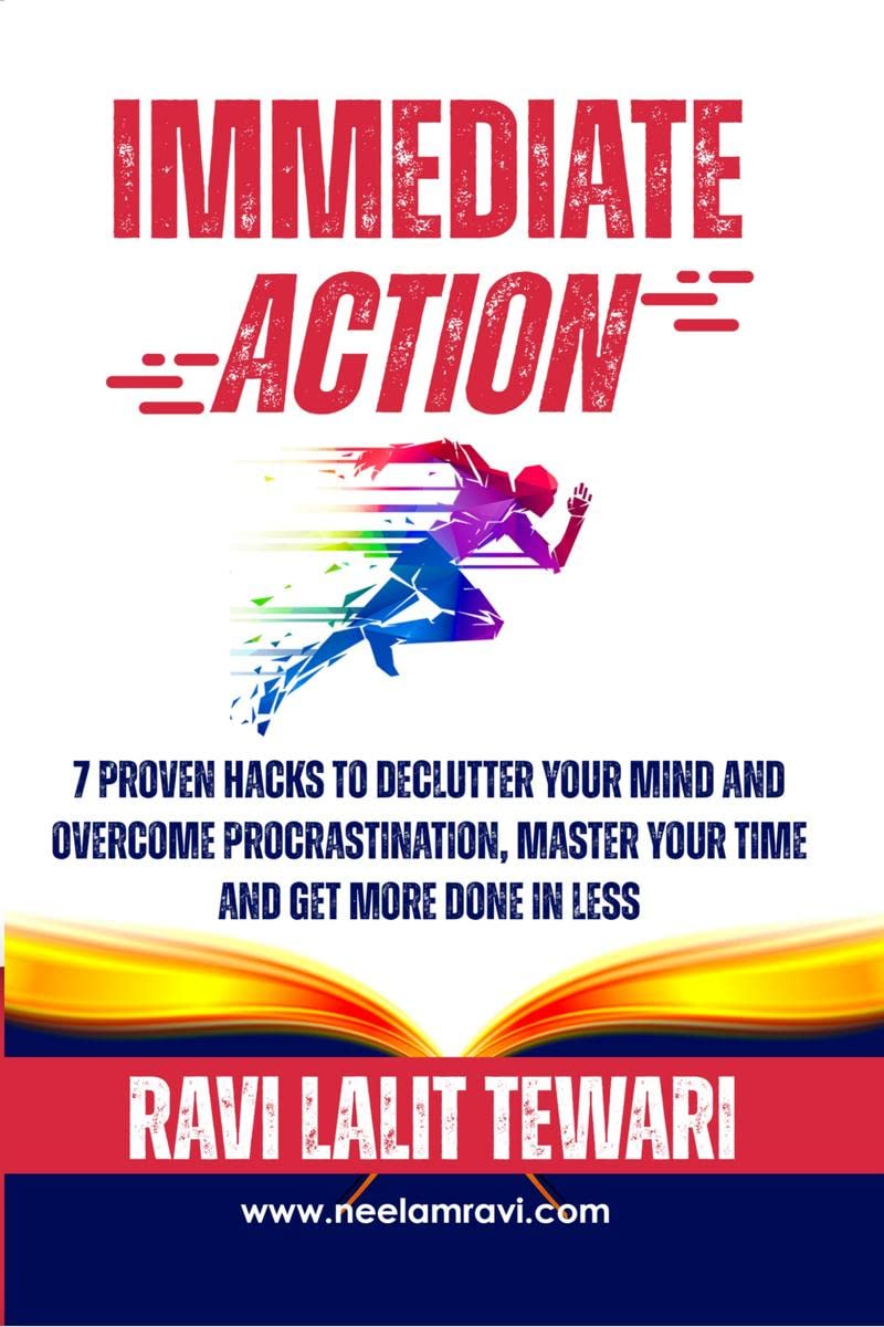 Immediate Action : 7 Proven Hacks to Declutter Your Mind & Overcome Procrastination, Master Your Time & Get More Done in Less