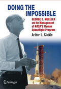 Doing the Impossible: George E. Mueller & the Management of NASAs Human Spaceflight Program (Springer Praxis Books in Space Exp
