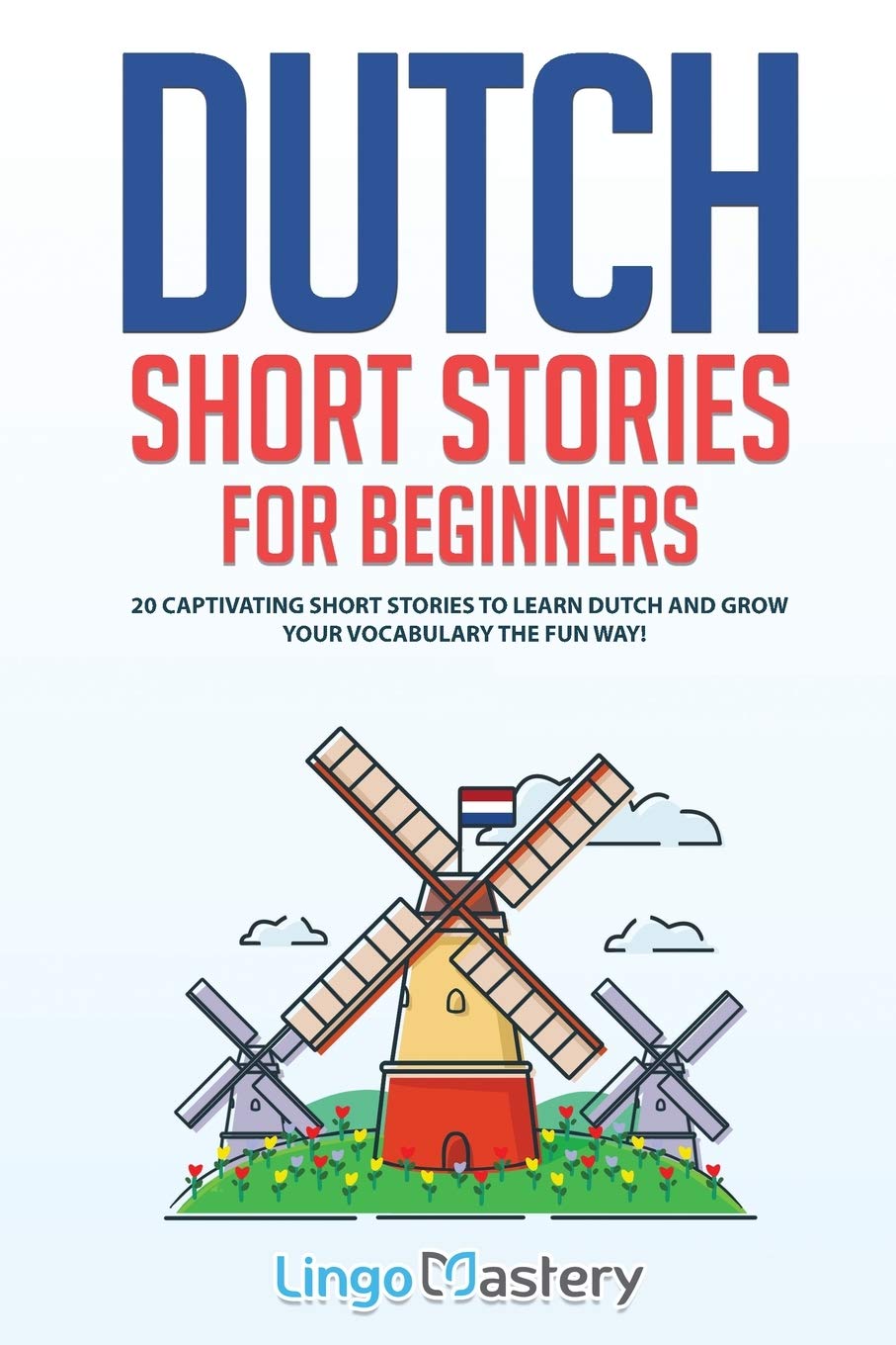 Dutch Short Stories for Beginners: 20 Captivating Short Stories to Learn Dutch & Grow Your Vocabulary the Fun Way! (Easy Dutch S