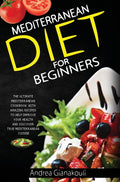 Mediterranean Diet for Beginners: The Ultimate Mediterranean Cookbook with Amazing Recipes to Help Improve Your Health and Disco