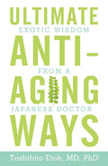Ultimate Antiaging Ways: Exotic Wisdom from a Japanese Doctor