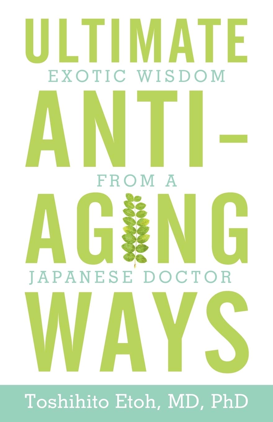 Ultimate Antiaging Ways: Exotic Wisdom from a Japanese Doctor