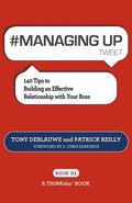 #MANAGING UP tweet Book01: 140 Tips to Building an Effective Relationship with Your Boss