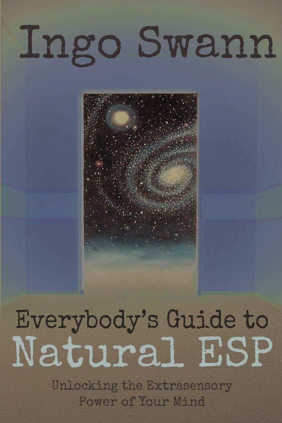 Everybodys Guide to Natural ESP: Unlocking the Extrasensory Power of Your Mind