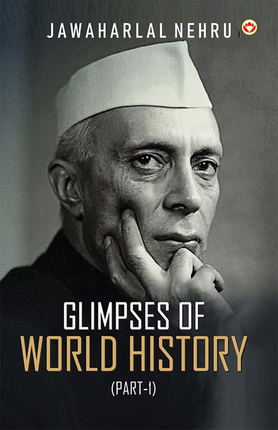 Glimpses of World History (Part1)  Glimpses of World History: Jawaharlal Nehrus Masterpiece on Civilization, Power, and Progre