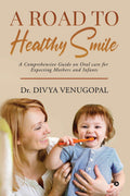 A Road To Healthy Smile : A Comprehensive Guide On Oral Care For Expecting Mothers And Infants