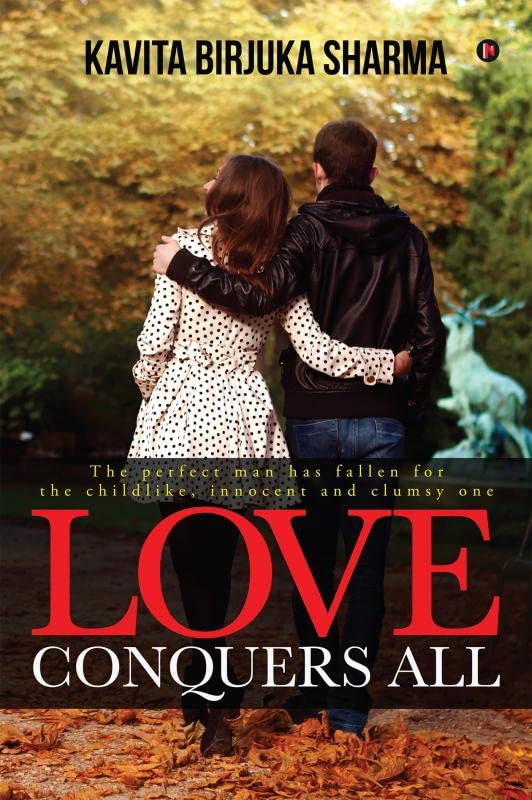Love Conquers All : The Perfect Man Has Fallen For The Childlike, Innocent And Clumsy One