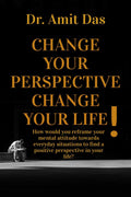 Change Your Perspective Change Your Life! : How would you reframe your mental attitude towards everyday situations to find a pos