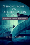 51 Short Stories on Objectification of Women : An endeavour to genderjustice