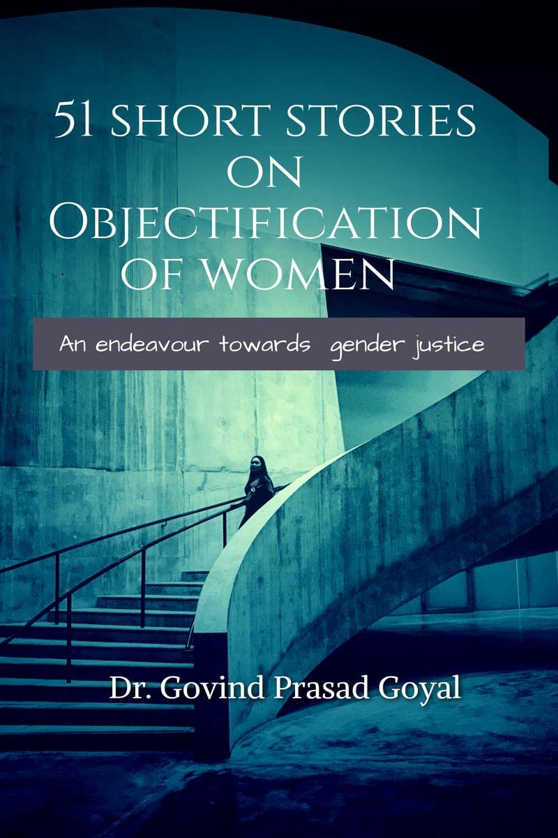 51 Short Stories on Objectification of Women : An endeavour to genderjustice