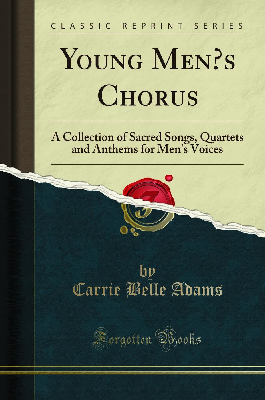 Young Mens Chorus: A Collection of Sacred Songs, Quartets and Anthems for Mens Voices (Classic Reprint)