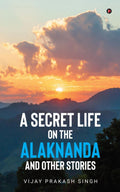 A Secret Life on the Alaknanda and Other Stories