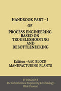 Hand Book PartI Of Process Engineering Based On Trouble Shooting And Debottlenecking : Edition: Aac Block Manufacturing Plants