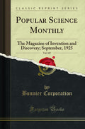 Popular Science Monthly, Vol. 107: The Magazine of Invention and Discovery; September, 1925 (Classic Reprint)