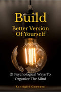 Build Better Version Of Yourself : 21 Psychological Ways To Organize The Mind
