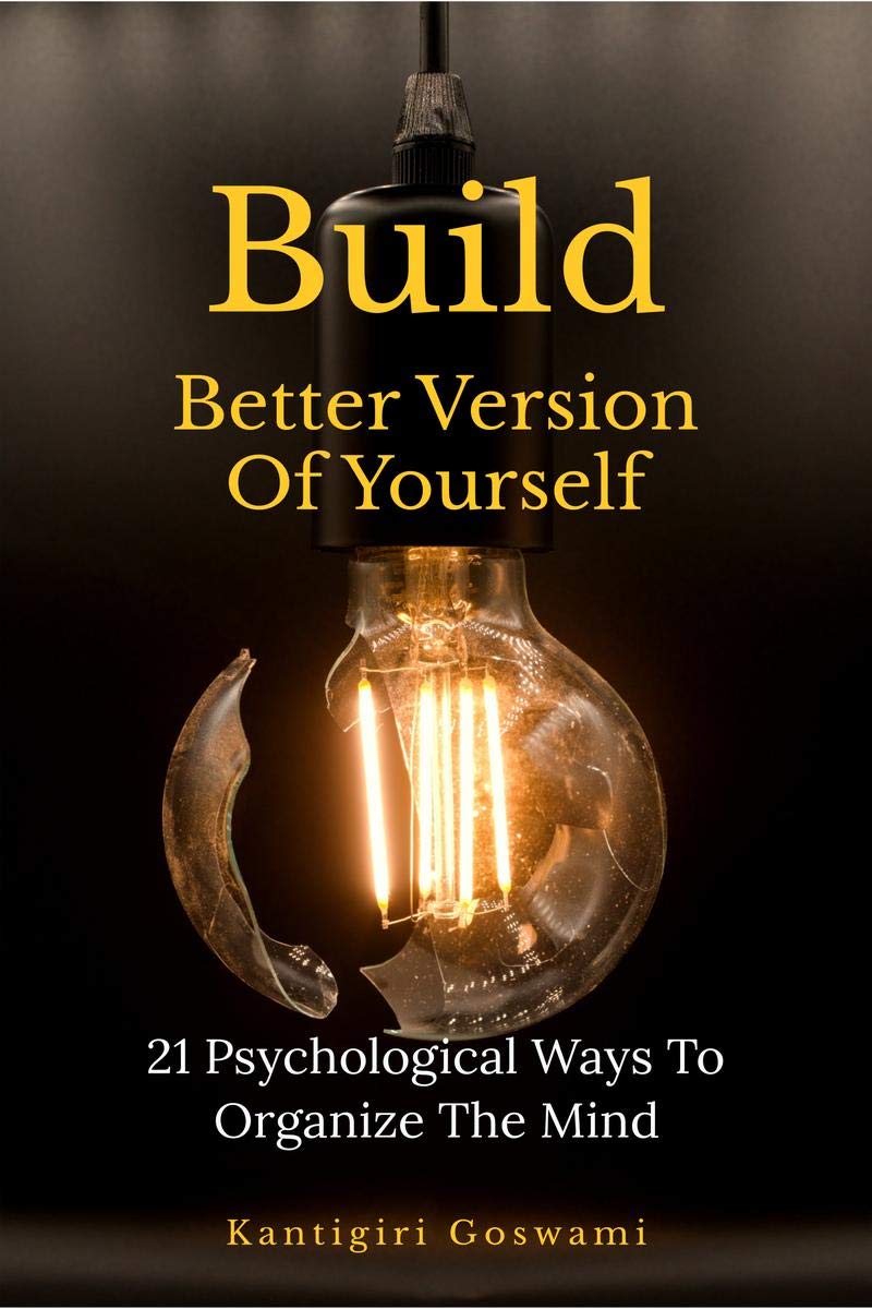 Build Better Version Of Yourself : 21 Psychological Ways To Organize The Mind