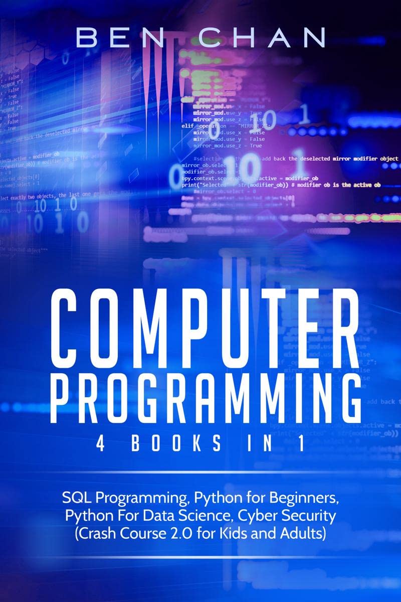 Computer Programming : 4 Books in 1: SQL Programming, Python for Beginners, Python for Data Science, Cyber Security (Crash Cours
