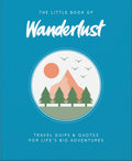 The Little Book of Wanderlust: Travel quips & quotes for lifes big adventures (The Little Books of Lifestyle, Reference & Pop Cu