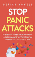 Stop Panic Attacks: 23 Powerful Relaxation Techniques to End Panic Attacks, Keep Calm and Overcome Phobias. Regain Control of Yo