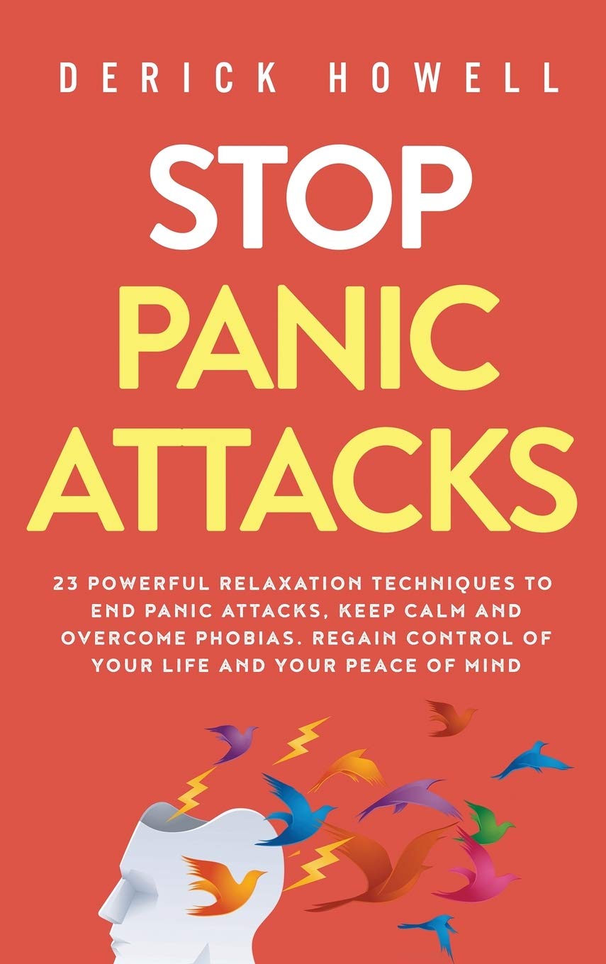 Stop Panic Attacks: 23 Powerful Relaxation Techniques to End Panic Attacks, Keep Calm and Overcome Phobias. Regain Control of Yo