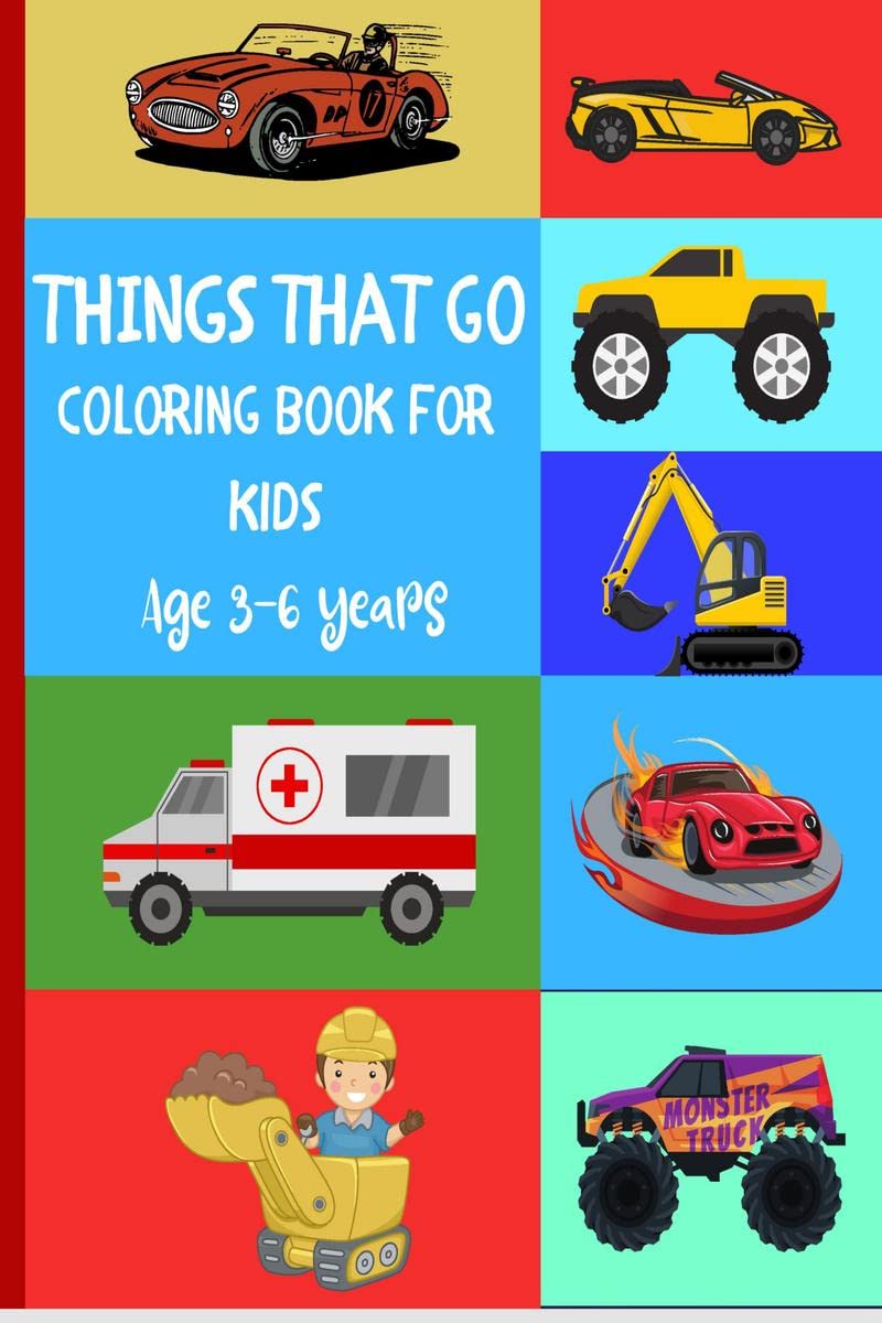 Things That Go Coloring Book For Kids Age 36 Years : Fun Coloring Designs For Toddlers & Kids Ages 24 46 Years With Amazing C