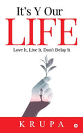 ItS Y Our Life: Love It, Live It, DonT Delay It