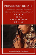 Princesses Recall : Stories Of Grit And Sacrifice Of Shanta, Ruma, Shrutakeerti And Urmila Based On The Indian Epic Ramayana