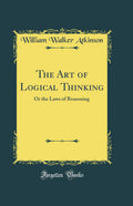 The Art of Logical Thinking: Or the Laws of Reasoning (Classic Reprint)