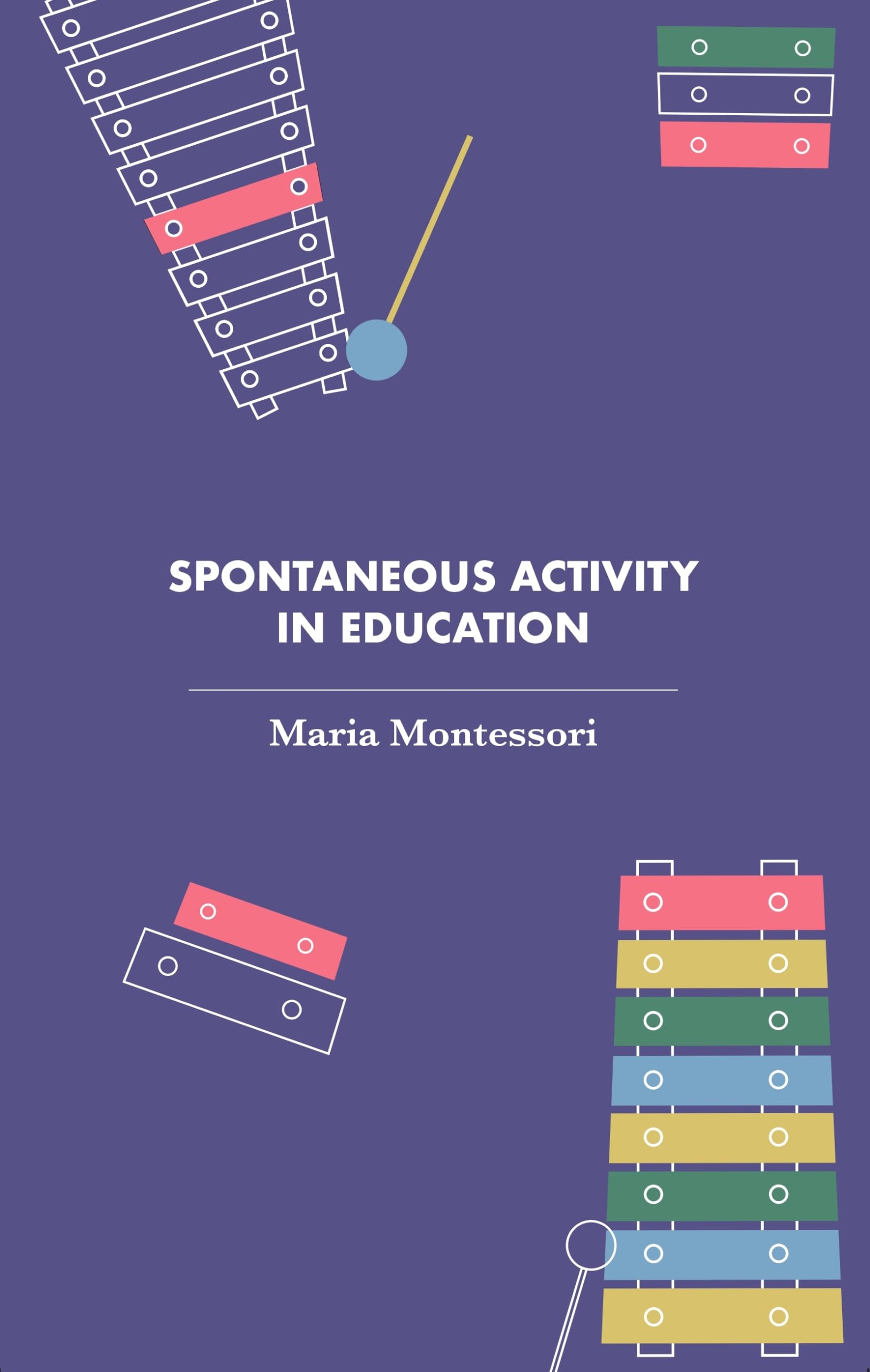 Spontaneous Activity in Education (Revised, newly composed text edition) | Maria Montessori