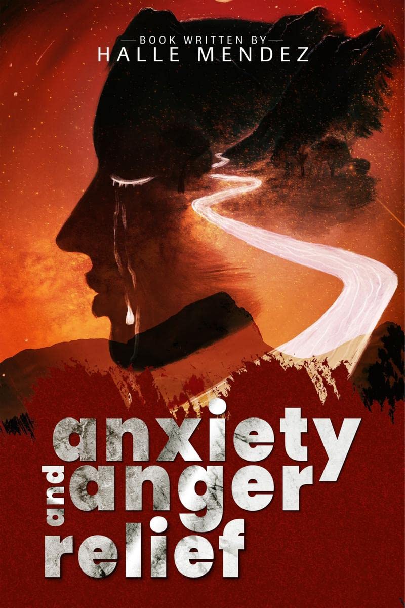 Anxiety and Anger Relief : A SelfHelp Guide for Overcoming Depression, Stress and Anger Management, SelfEsteem and SelfConfid