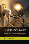 Be Your Own Guide : A Toolkit For Growth And Happiness