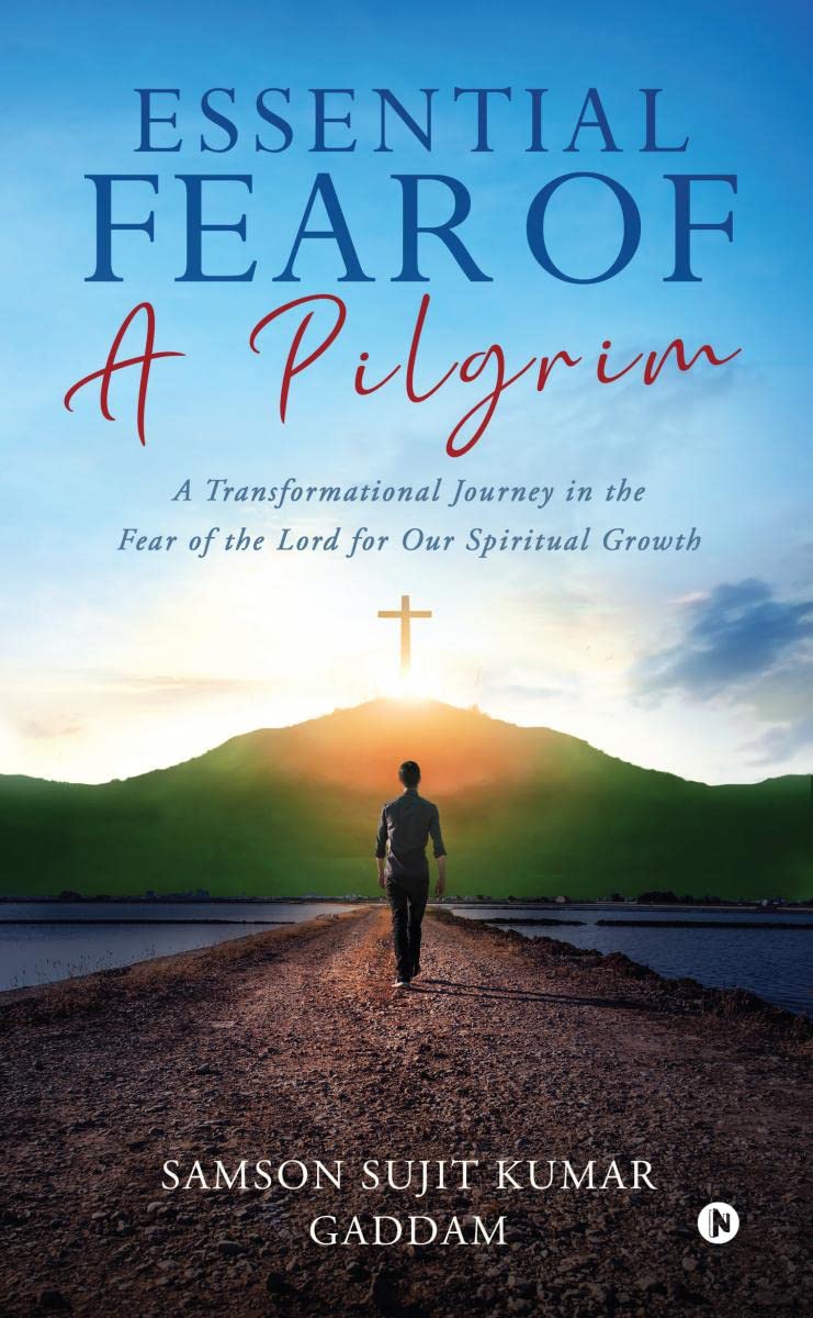 Essential Fear of a Pilgrim : A Transformational Journey in the Fear of the Lord for Our Spiritual Growth